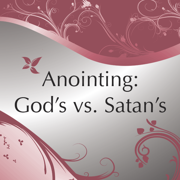 Anointing: God's vs. Satan's
