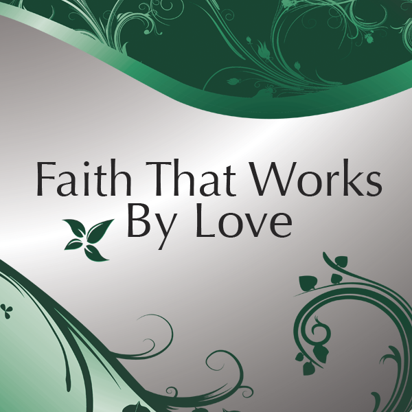 Faith That Works By Love